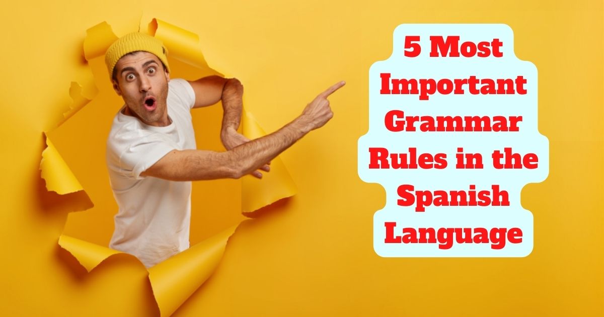 5 Most Important Grammar Rules in the Spanish Language